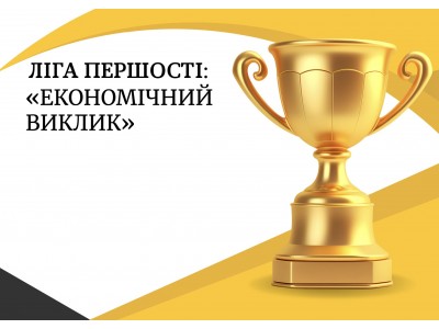 ОБЛАСНИЙ КОНКУРС «ЛІГА ПЕРШОСТІ: ЕКОНОМІЧНИЙ ВИКЛИК»